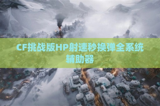 CF挑战版HP射速秒换弹全系统辅助器