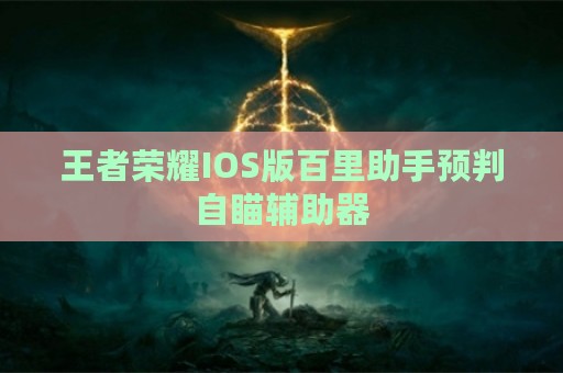 王者荣耀IOS版百里助手预判自瞄辅助器