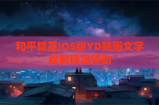 和平精英IOS版YD贴图文字绘制稳定辅助