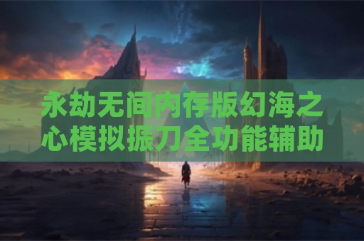 永劫无间内存版幻海之心模拟振刀全功能辅助