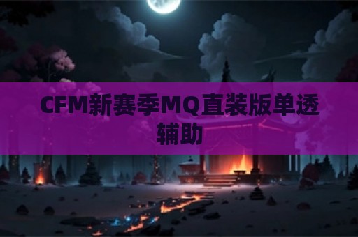 CFM新赛季MQ直装版单透辅助