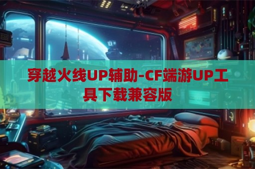 穿越火线UP辅助-CF端游UP工具下载兼容版