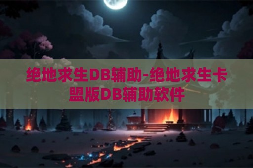 绝地求生DB辅助-绝地求生卡盟版DB辅助软件