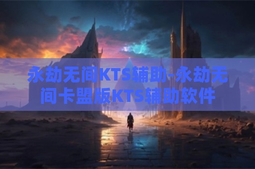 永劫无间KTS辅助-永劫无间卡盟版KTS辅助软件