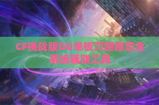 CF挑战版DD单板刀距稳定全系统辅助工具