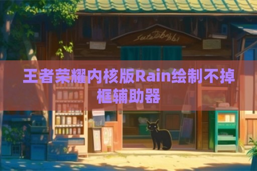 王者荣耀内核版Rain绘制不掉框辅助器